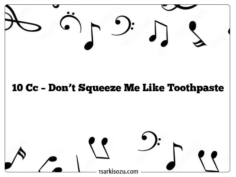 10 Cc – Don’t Squeeze Me Like Toothpaste