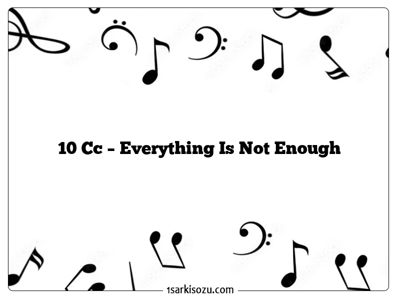 10 Cc – Everything Is Not Enough