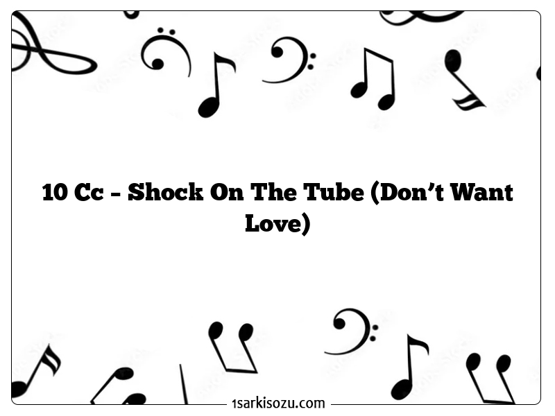 10 Cc – Shock On The Tube (Don’t Want Love)