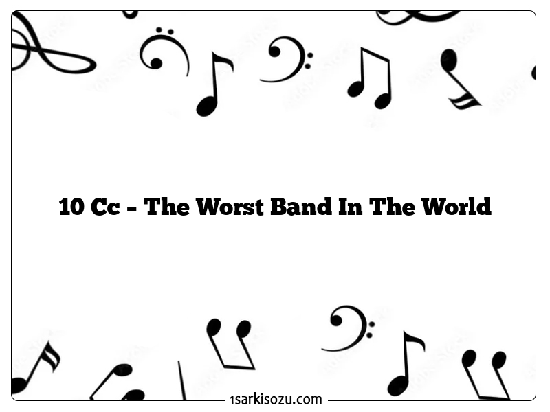 10 Cc – The Worst Band In The World