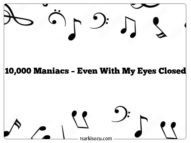 10,000 Maniacs – Even With My Eyes Closed