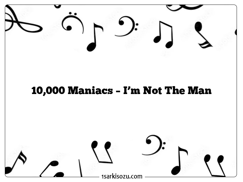 10,000 Maniacs – I’m Not The Man