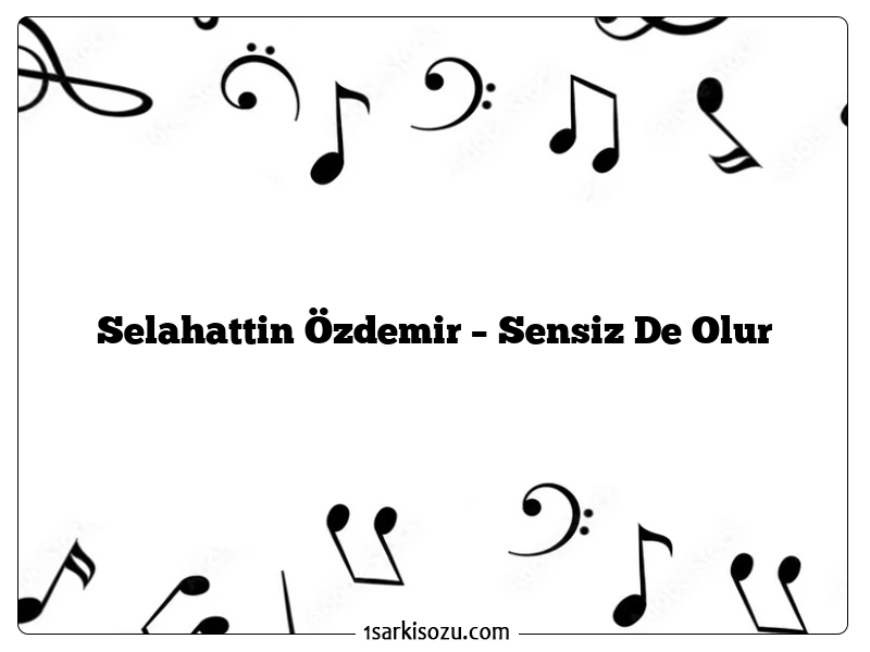 Selahattin Özdemir – Sensiz De Olur