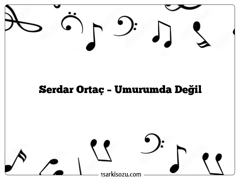 Serdar Ortaç – Umurumda Değil