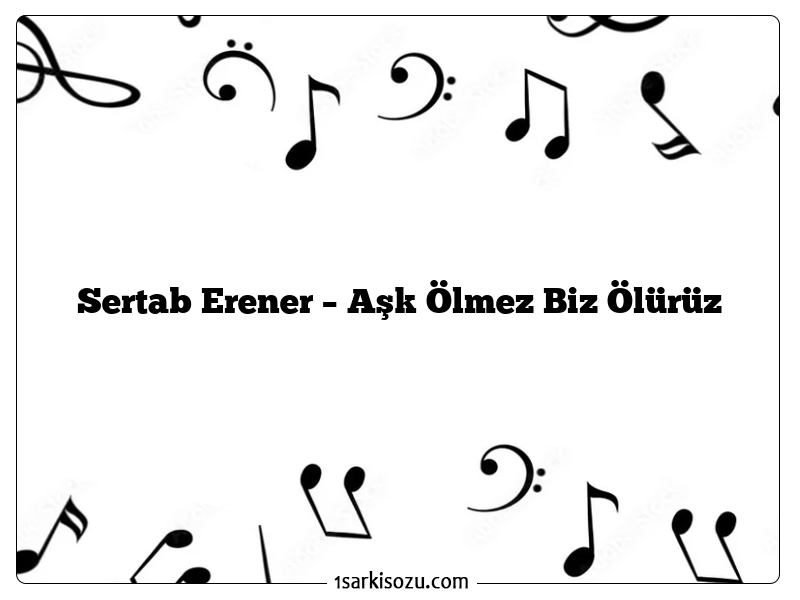 Sertab Erener – Aşk Ölmez Biz Ölürüz