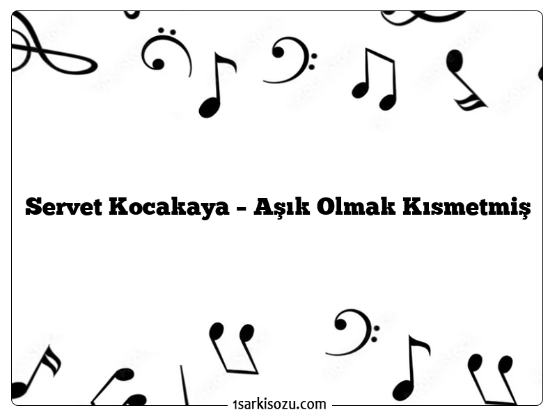 Servet Kocakaya – Aşık Olmak Kısmetmiş