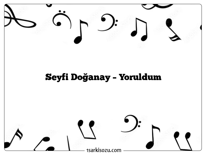 Seyfi Doğanay – Yoruldum