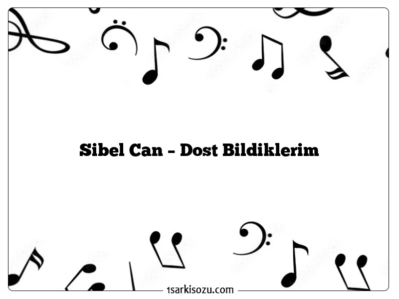 Sibel Can – Dost Bildiklerim