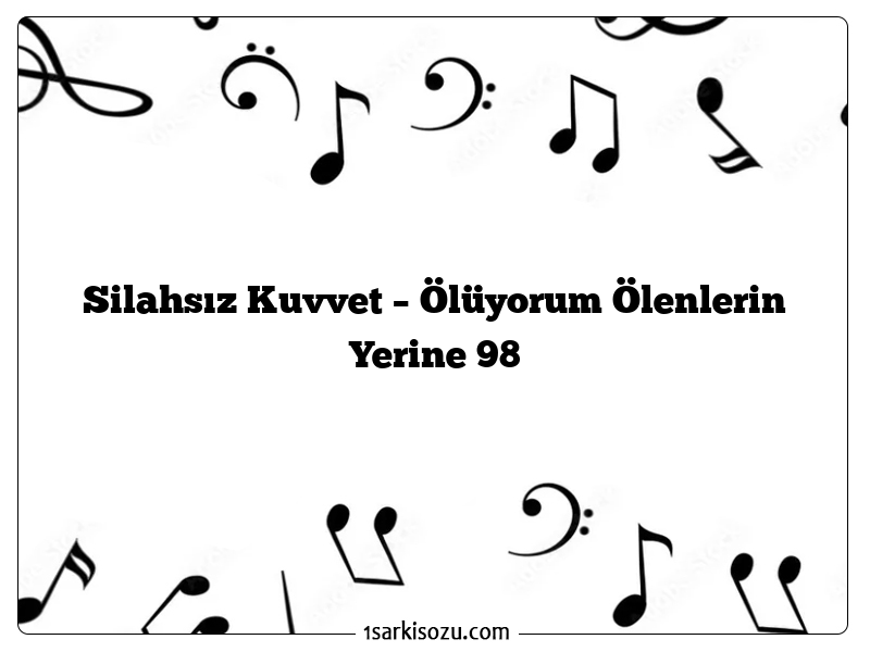 Silahsız Kuvvet – Ölüyorum Ölenlerin Yerine 98