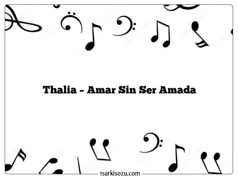 Thalia – Amar Sin Ser Amada