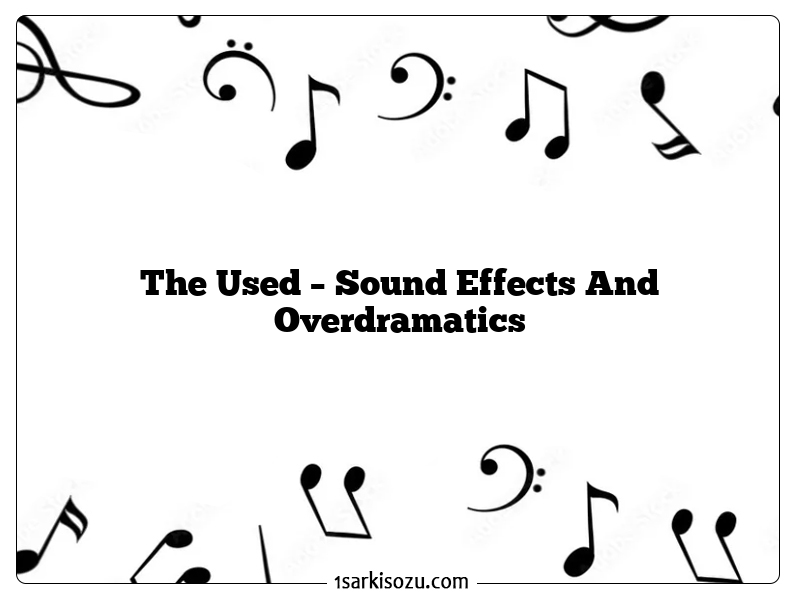 The Used – Sound Effects And Overdramatics