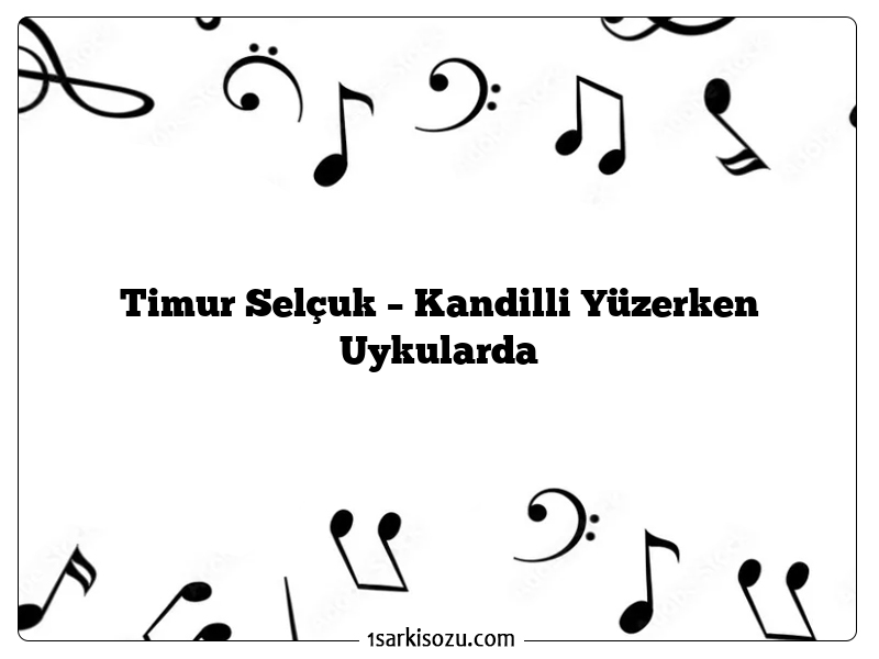 Timur Selçuk – Kandilli Yüzerken Uykularda