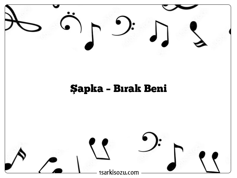 Şapka – Bırak Beni