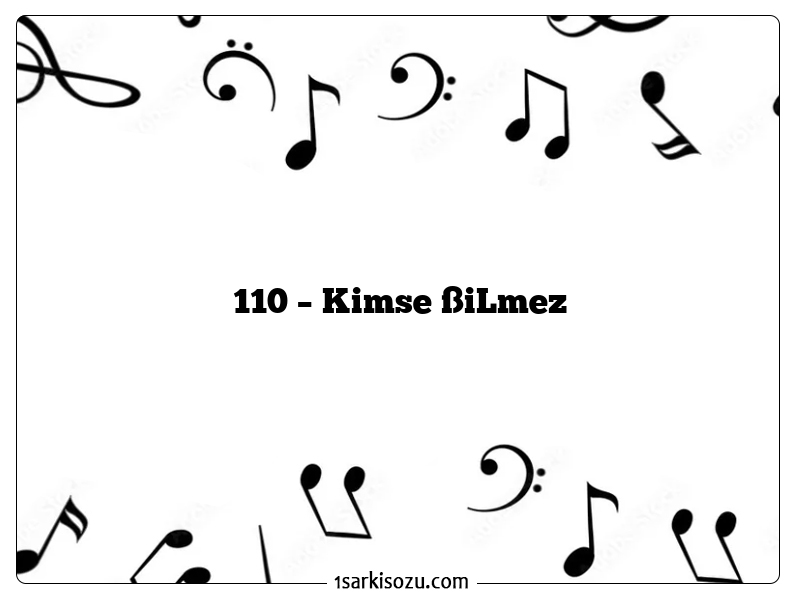 110 – Kimse ßiLmez