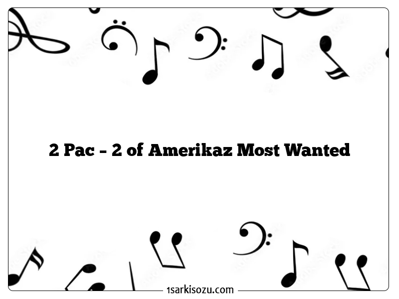 2 Pac – 2 of Amerikaz Most Wanted