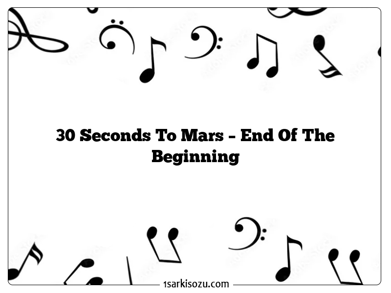 30 Seconds To Mars – End Of The Beginning