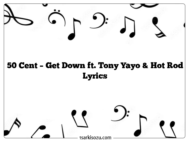 50 Cent – Get Down ft. Tony Yayo & Hot Rod Lyrics