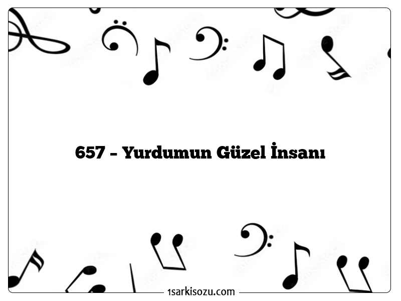 657 – Yurdumun Güzel İnsanı