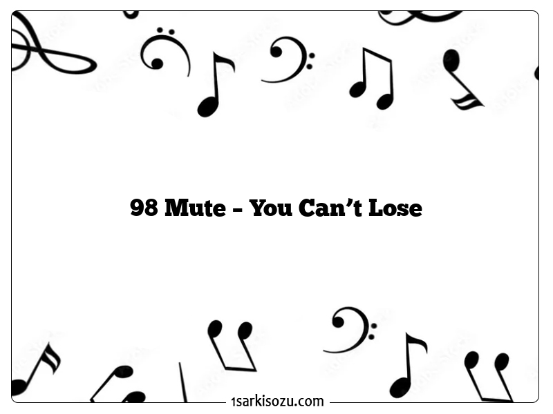 98 Mute – You Can’t Lose