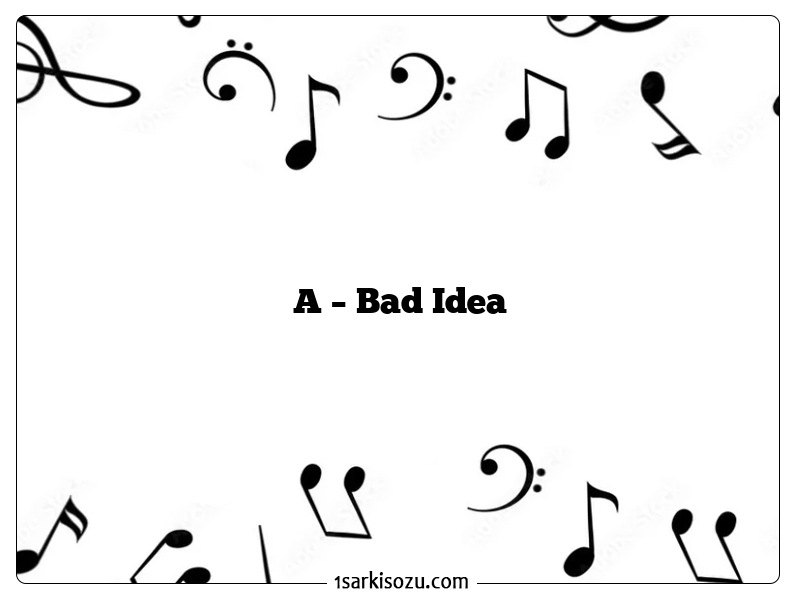 A – Bad Idea