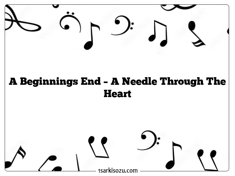 A Beginnings End – A Needle Through The Heart