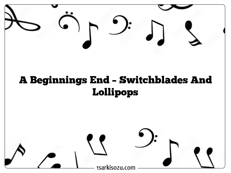 A Beginnings End – Switchblades And Lollipops