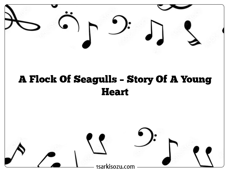 A Flock Of Seagulls – Story Of A Young Heart