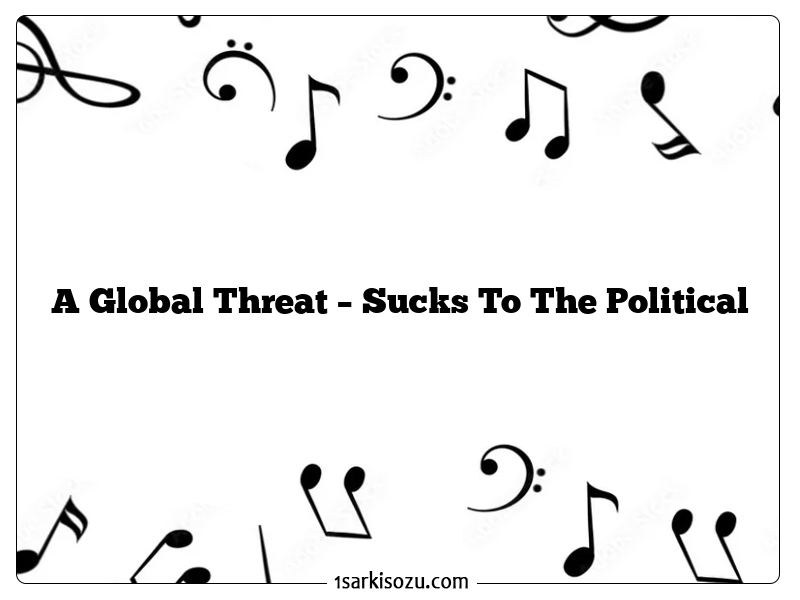 A Global Threat – Sucks To The Political