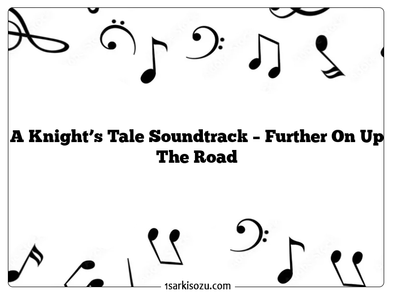 A Knight’s Tale Soundtrack – Further On Up The Road