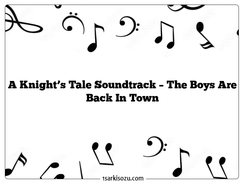 A Knight’s Tale Soundtrack – The Boys Are Back In Town