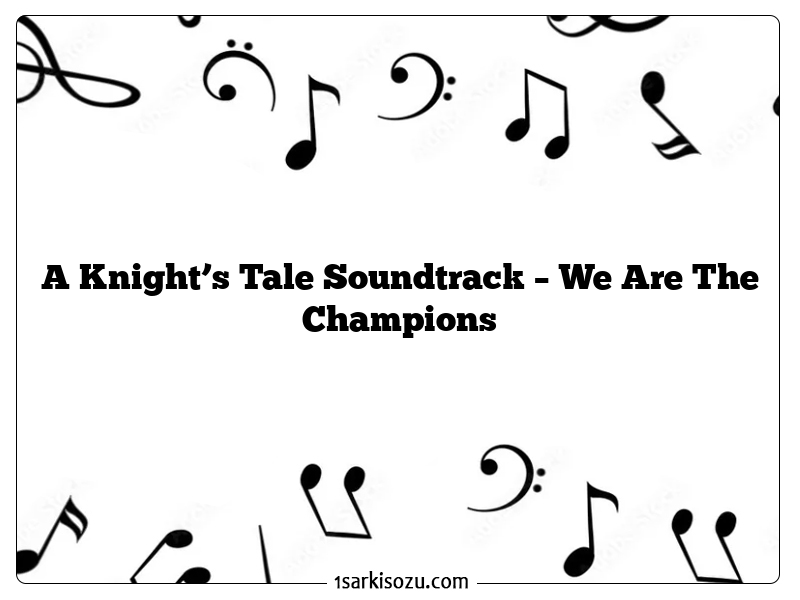 A Knight’s Tale Soundtrack – We Are The Champions