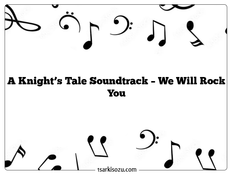 A Knight’s Tale Soundtrack – We Will Rock You