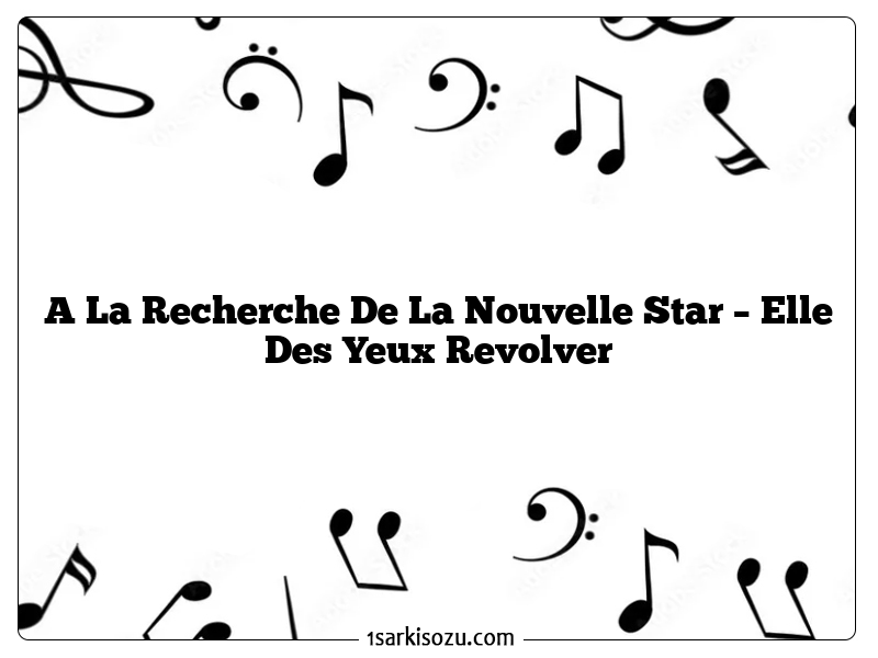 A La Recherche De La Nouvelle Star – Elle Des Yeux Revolver