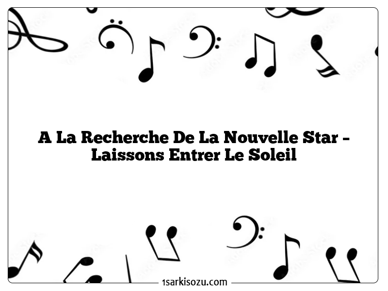 A La Recherche De La Nouvelle Star – Laissons Entrer Le Soleil