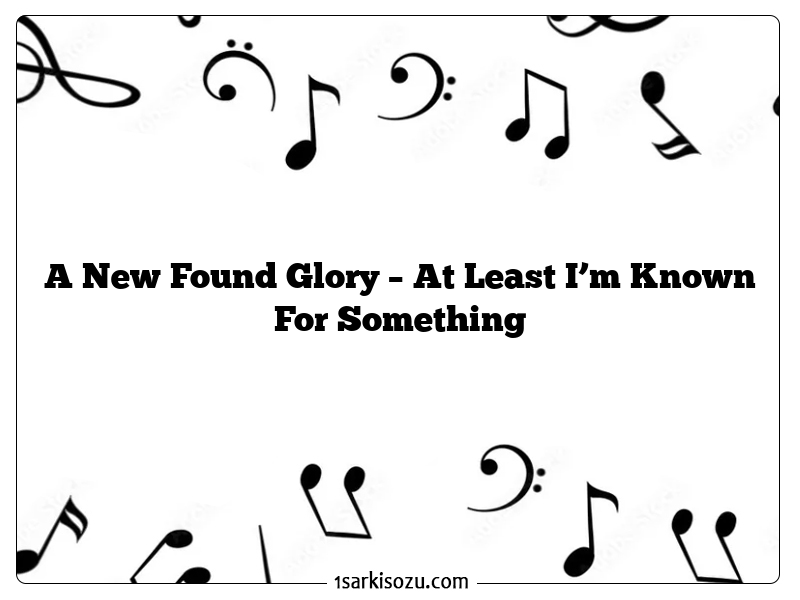 A New Found Glory – At Least I’m Known For Something