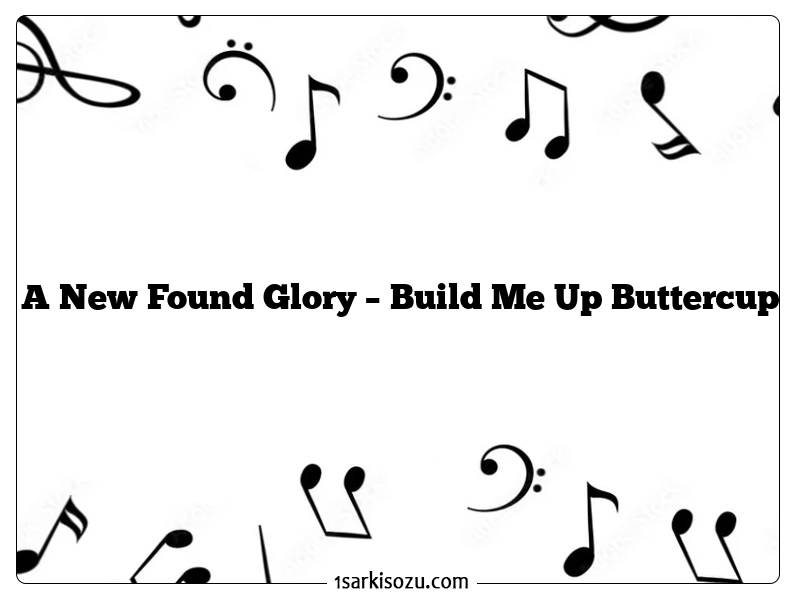 A New Found Glory – Build Me Up Buttercup