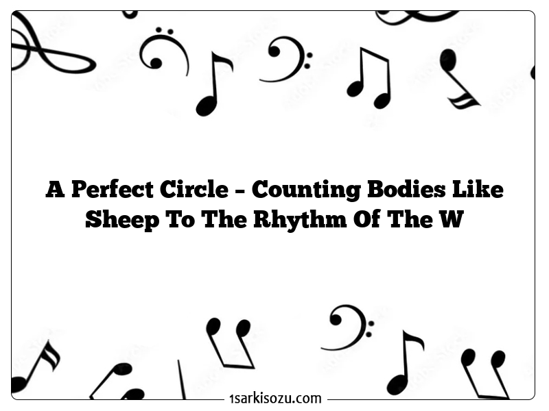 A Perfect Circle – Counting Bodies Like Sheep To The Rhythm Of The W