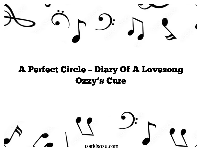 A Perfect Circle – Diary Of A Lovesong Ozzy’s Cure