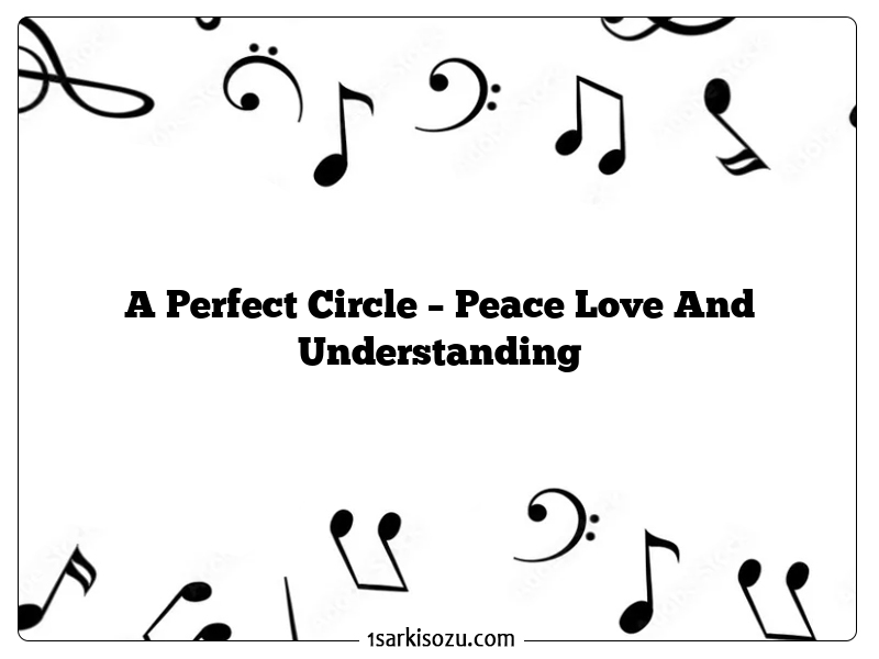 A Perfect Circle – Peace Love And Understanding