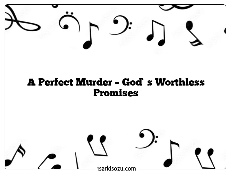 A Perfect Murder – God`s Worthless Promises