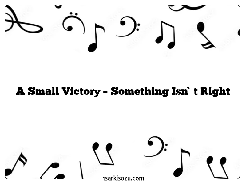 A Small Victory – Something Isn`t Right