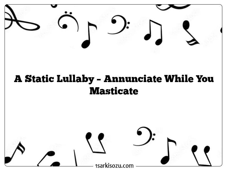 A Static Lullaby – Annunciate While You Masticate