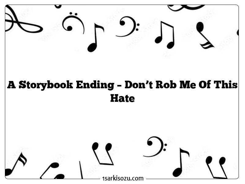 A Storybook Ending – Don’t Rob Me Of This Hate