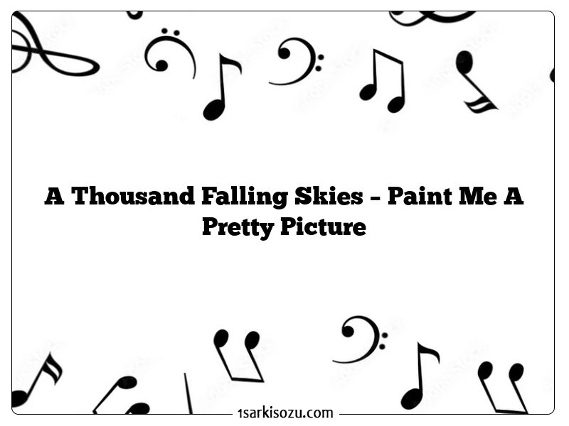 A Thousand Falling Skies – Paint Me A Pretty Picture