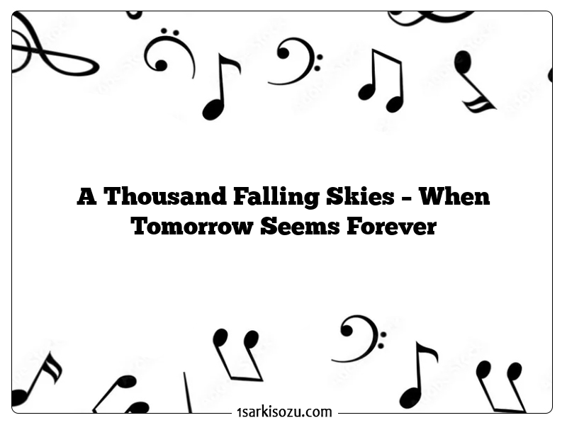 A Thousand Falling Skies – When Tomorrow Seems Forever