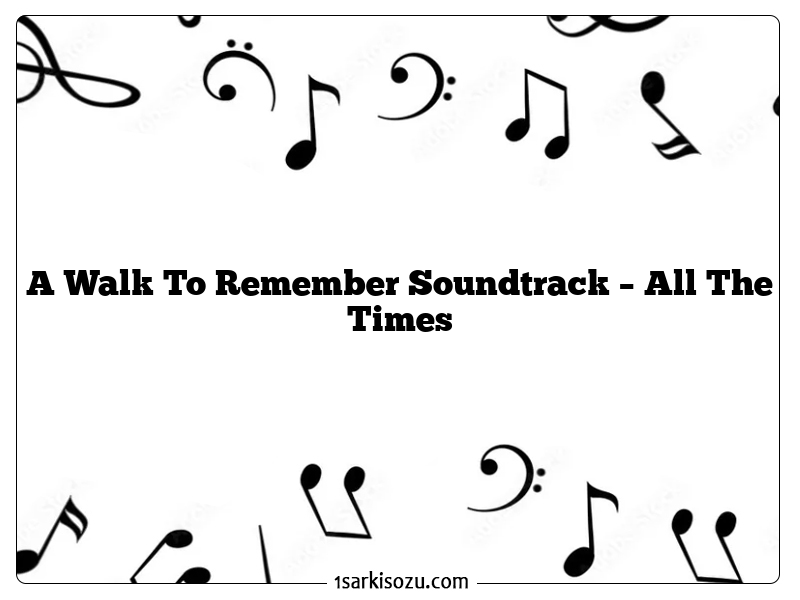 A Walk To Remember Soundtrack – All The Times