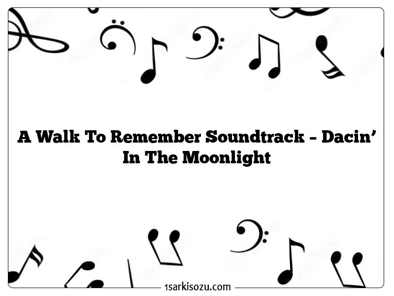 A Walk To Remember Soundtrack – Dacin’ In The Moonlight