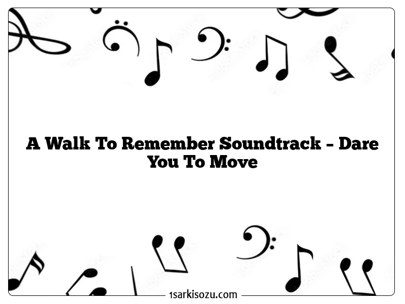 A Walk To Remember Soundtrack – Dare You To Move