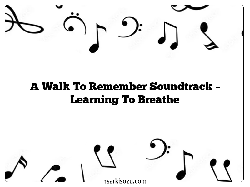 A Walk To Remember Soundtrack – Learning To Breathe