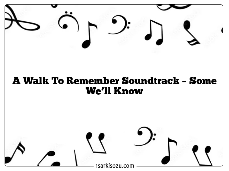 A Walk To Remember Soundtrack – Some We’ll Know